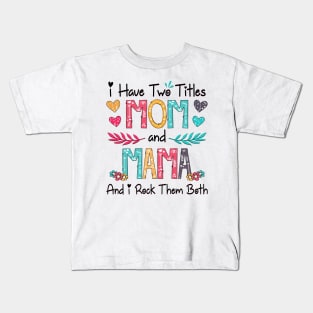 I Have Two Titles Mom And Mama And I Rock Them Both Wildflower Happy Mother's Day Kids T-Shirt